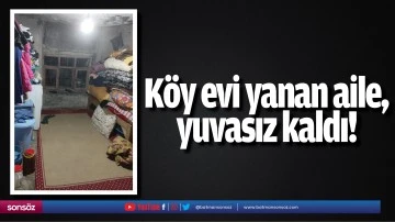 K&ouml;y evi yanan aile, yuvasız kaldı!