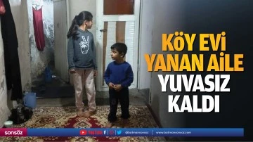 K&ouml;y evi yanan aile yuvasız kaldı