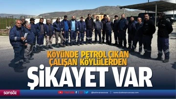 K&ouml;y&uuml;nde petrol &ccedil;ıkan &ccedil;alışan k&ouml;yl&uuml;lerden şikayet var