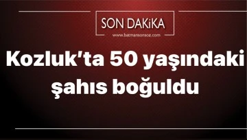 Kozluk&rsquo;ta 50 yaşındaki şahıs boğuldu