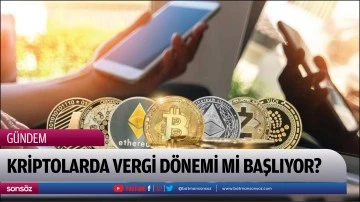 Kriptolarda vergi d&ouml;nemi mi başlıyor?
