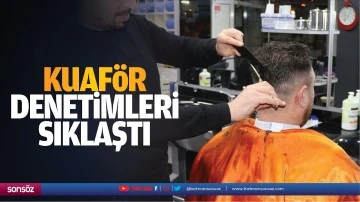 Kuaf&ouml;r denetimleri sıklaştı