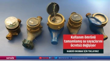 Kullanım &ouml;mr&uuml;n&uuml; tamamlamış su saya&ccedil;larını &uuml;cretsiz değişiyor