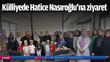 K&uuml;lliyede Hatice Nasıroğlu&rsquo;na ziyaret