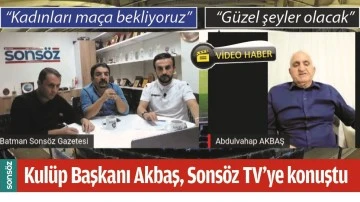KUL&Uuml;P BAŞKANI AKBAŞ, SONS&Ouml;Z TV&rsquo;YE KONUŞTU