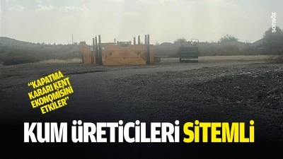 Kum &uuml;reticileri sitemli: &ldquo;Kapatma kararı kent ekonomisini etkiler&rdquo;
