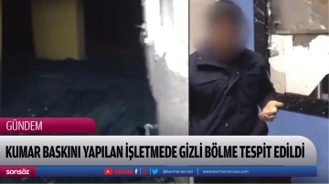Kumar baskını yapılan işletmede gizli b&ouml;lme tespit edildi