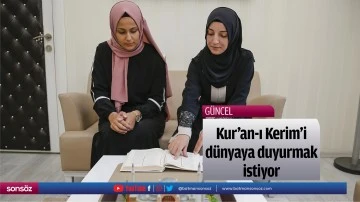 Kur'an-ı Kerim'i d&uuml;nyaya duyurmak istiyor