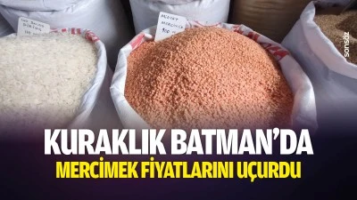 Kuraklık Batman&rsquo;da mercimek fiyatlarını u&ccedil;urdu