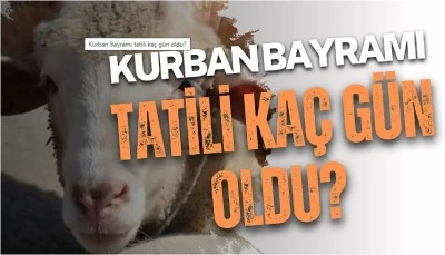 Kurban Bayramı tatili ka&ccedil; g&uuml;n oldu?