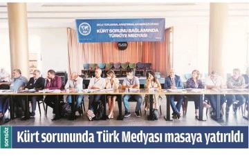 K&Uuml;RT SORUNUNDA T&Uuml;RK MEDYASI MASAYA YATIRILDI