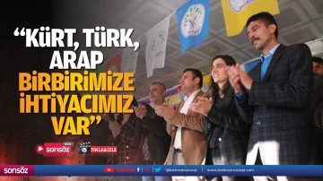 &ldquo;K&uuml;rt, T&uuml;rk, Arap, birbirimize ihtiyacımız var&rdquo;