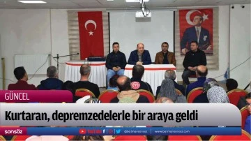 Kurtaran, depremzedelerle bir araya geldi