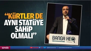 &ldquo;K&uuml;rtler de aynı stat&uuml;ye sahip olmalı&rdquo;
