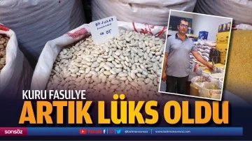 Kuru fasulye artık l&uuml;ks oldu