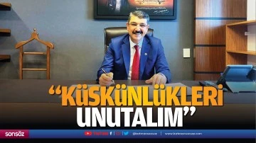 &ldquo;K&uuml;sk&uuml;nl&uuml;kleri unutalım&rdquo;