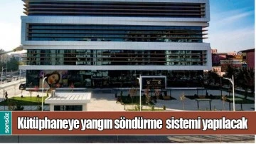 K&Uuml;T&Uuml;PHANEYE YANGIN S&Ouml;ND&Uuml;RME  SİSTEMİ YAPILACAK