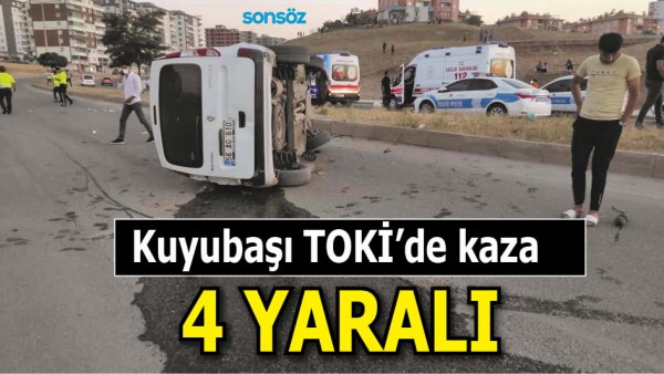 KUYUBAŞI TOKİ&rsquo;DE KAZA: 4 YARALI