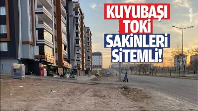 Kuyubaşı TOKİ sakinleri sitemli!