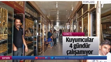 Kuyumcular 4 g&uuml;nd&uuml;r &ccedil;alışamıyor