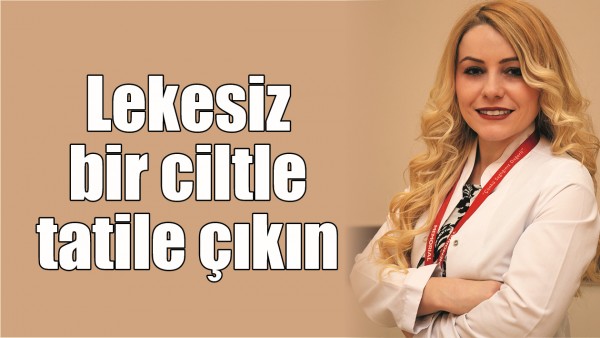 LEKESİZ BİR CİLTLE TATİLE &Ccedil;IKIN