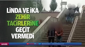 Linda ve İka, zehir tacirlerine ge&ccedil;it vermedi