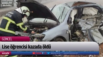 Lise &ouml;ğrencisi kazada &ouml;ld&uuml;