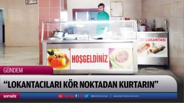 &ldquo;Lokantacıları k&ouml;r noktadan kurtarın&rdquo;