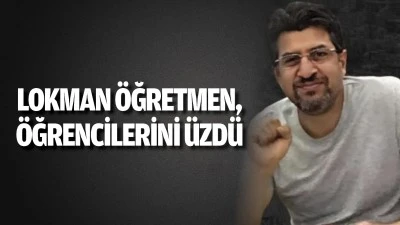 Lokman &Ouml;ğretmen, &ouml;ğrencilerini &uuml;zd&uuml;