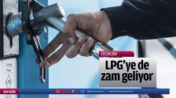 LPG'ye de zam geliyor