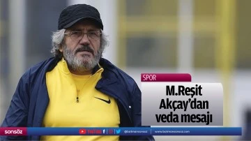 M.Reşit Ak&ccedil;ay'dan veda mesajı