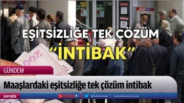 Maaşlardaki eşitsizliğe tek &ccedil;&ouml;z&uuml;m intibak