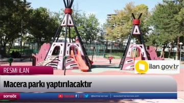 Macera parkı yaptırılacaktır