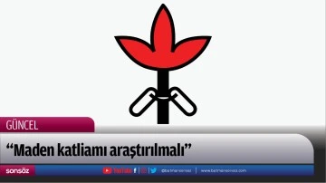 &ldquo;Maden katliamı araştırılmalı&rdquo;