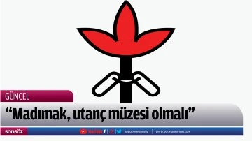 &ldquo;Madımak, utan&ccedil; m&uuml;zesi olmalı&rdquo;