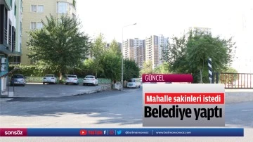 Mahalle sakinleri istedi, belediye yaptı