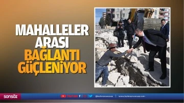 Mahalleler arası bağlantı g&uuml;&ccedil;leniyor