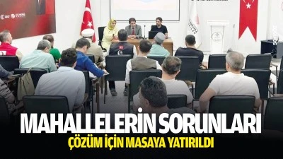 Mahallelerin sorunları &ccedil;&ouml;z&uuml;m i&ccedil;in masaya yatırıldı