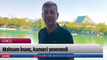 Mahsum İnan&ccedil;, kanseri yenemedi 