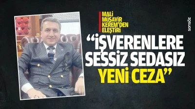 Mali M&uuml;şavir Kerem&rsquo;den eleştiri: &ldquo;İşverenlere sessiz sedasız yeni ceza&hellip;&rdquo;