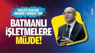 Maliye Bakanı Mehmet Şimşek&rsquo;ten Batmanlı işletmelere m&uuml;jde