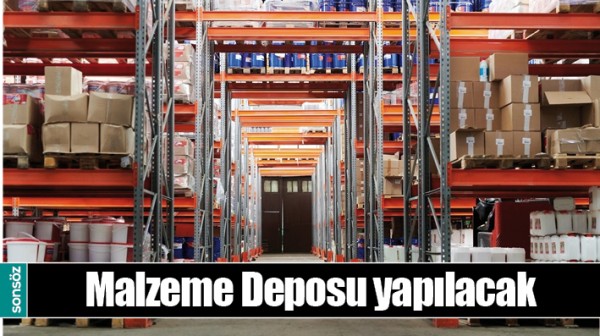 MALZEME DEPOSU YAPILACAK