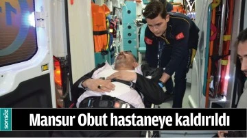 Mansur Obut hastaneye kaldırıldı