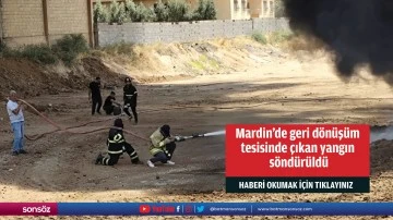 Mardin'de geri d&ouml;n&uuml;ş&uuml;m tesisinde &ccedil;ıkan yangın s&ouml;nd&uuml;r&uuml;ld&uuml;