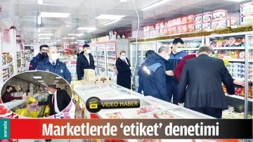 MARKETLERDE &lsquo;ETİKET&rsquo; DENETİMİ