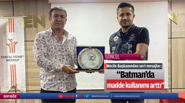 Meclis Başkanından sert mesajlar; &ldquo;Batman&rsquo;da madde kullanımı arttı&rdquo;