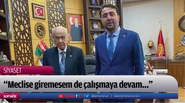 &ldquo;Meclise giremesem de &ccedil;alışmaya devam&hellip;&rdquo;