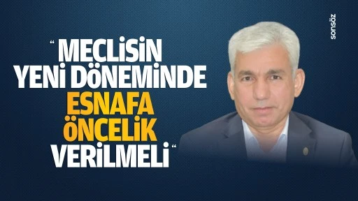 &ldquo;Meclisin yeni d&ouml;neminde esnafa &ouml;ncelik verilmeli&rdquo;