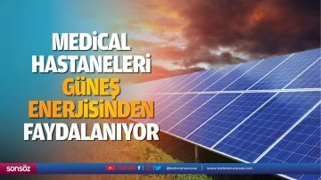 Medical Hastaneleri g&uuml;neş enerjisinden faydalanıyor