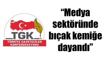 &ldquo;MEDYA SEKT&Ouml;R&Uuml;NDE BI&Ccedil;AK KEMİĞE DAYANDI&rdquo;